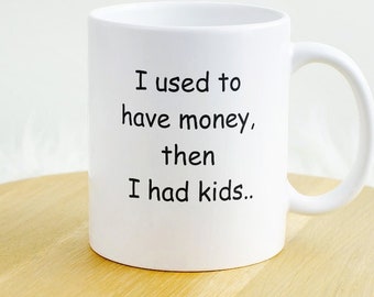 I used to have money, then i had kids coffee mug, parenting humor, gift for parents, novelty coffee mug