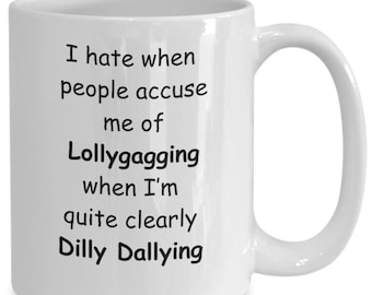 Lollygagging mug, dilly dallying mug, gift for best friend, gift for co-worker, procrastination gift, lazy day mug,fun office gift