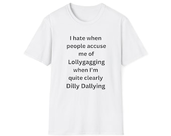 Funny Quote T-Shirt, Lollygagging Dilly Dallying, Unisex Cotton Tee