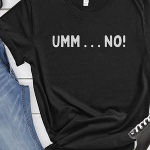 Umm NO Shirt, Sassy Shirt, BFF Gift Shirt, Cute Gift Shirt,