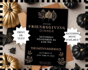 May include: Black and gold invitation with a gold leaf design. The invitation is for a Friendsgiving dinner on Saturday, November 24th at 2:00 PM. The event will be held at The Smith's Residence, 123 Turkey Ln, New York NY 12345. RSVP to Jen at 555-561-1234.