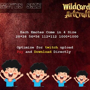 May include: A red background with gold text that reads "Emotes Size" and "WildCards ArtCraft". The text "Each Emotes Come in 4 Size" is displayed below, followed by four different sizes: 28*28, 56*56, 112*112, and 1000*1000. The text "Optimize for twitch upload Pay and Download Directly" is displayed below the sizes. Four cartoon images of a smiling boy with his arms raised are displayed below the text. The boy in the first image is the smallest, and the boy in the last image is the largest.