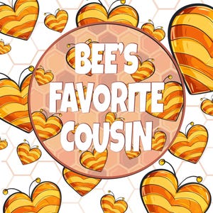 May include: A whimsical design featuring heart-shaped bees with orange and yellow stripes, set against a white background with a honeycomb pattern. The text "BEE'S FAVORITE COUSIN" is displayed in a circular frame. "Beecancalisms Volume 1" is also shown.