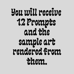 May include: Text on a gray background that reads: "You will receive 12 Prompts and the sample art rendered from them."