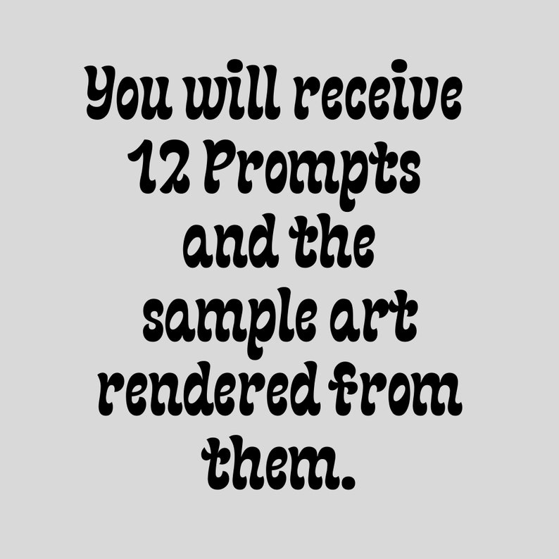 May include: Text on a gray background that reads: "You will receive 12 Prompts and the sample art rendered from them."