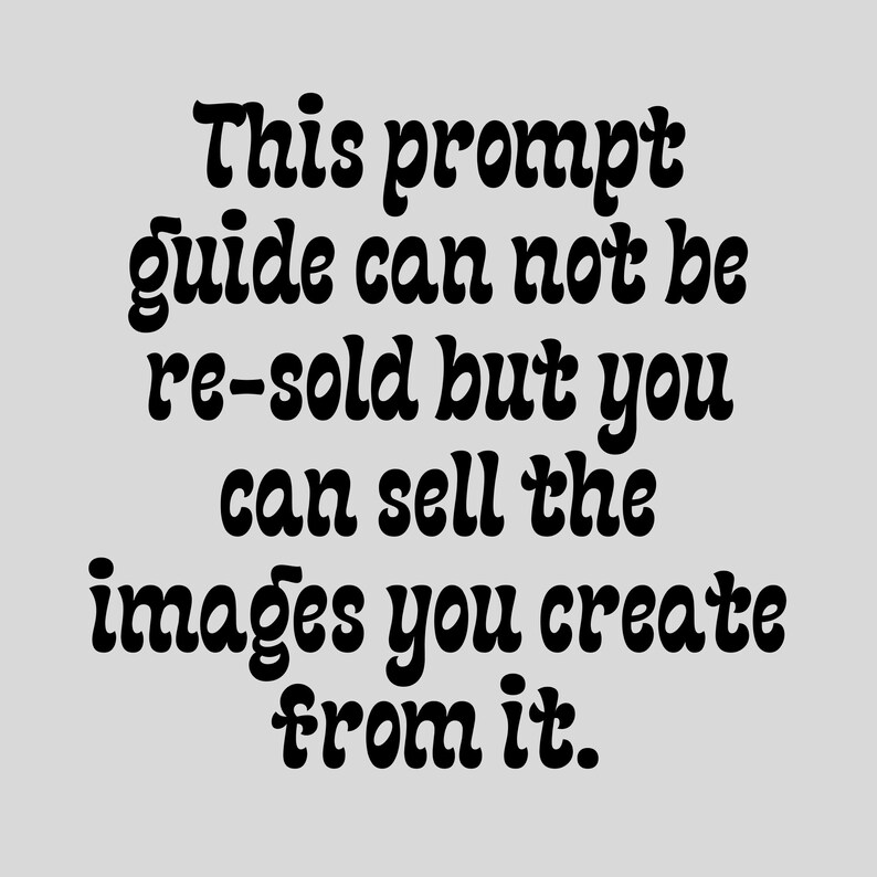 May include: Text in black font on a gray background reads: "This prompt guide can not be re-sold but you can sell the images you create from it."