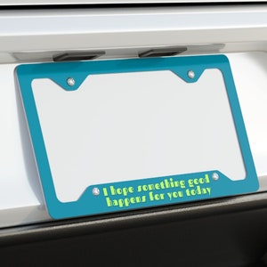 I Hope Something Good Happens for You Today License Plate Frame, Perfect Gift Drive in Style Car Accessory, Tag Decor, SUPER SLIM ALUMINUM