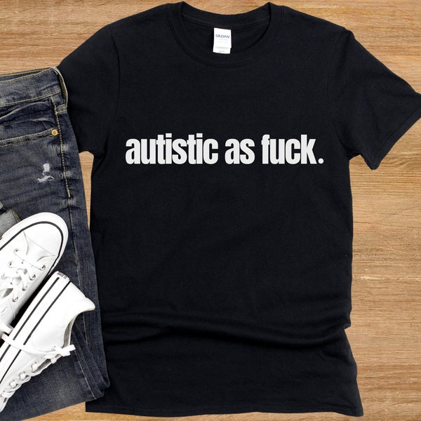 Autistic as F*ck Shirt, Funny Unisex Softstyle T-Shirt, Rude Vulgar Snarky Humor Sassy Tism Perfect Gift, Neurodivergent Pride