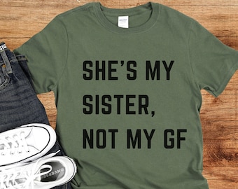 She&#39;s My Sister Not My Girlfriend GF T-Shirt, Funny Sibling Shirt Brother Sister Tee, Family Gift for Him, Single Man Gift, Silly Sibling T