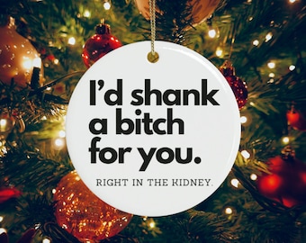 Best Friend Ornament, Funny Holiday Gift BFF Gift, I'd Shank a Bitch for You, Rude Christmas Tree Ornament Silly Vulgar