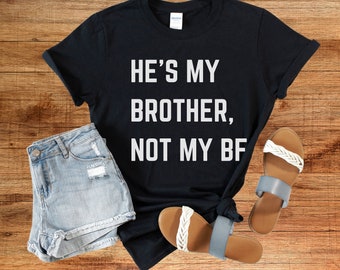 He&#39;s My Brother, Not My Boyfriend BF T-Shirt, Funny Sibling Shirt Brother Sister Tee, Family Gift for Her, Single Woman Gift, Joke Shirt