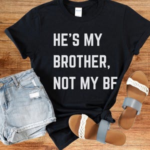 He's My Brother, Not My Boyfriend BF T-Shirt, Funny Sibling Shirt Brother Sister Tee, Family Gift for Her, Single Woman Gift