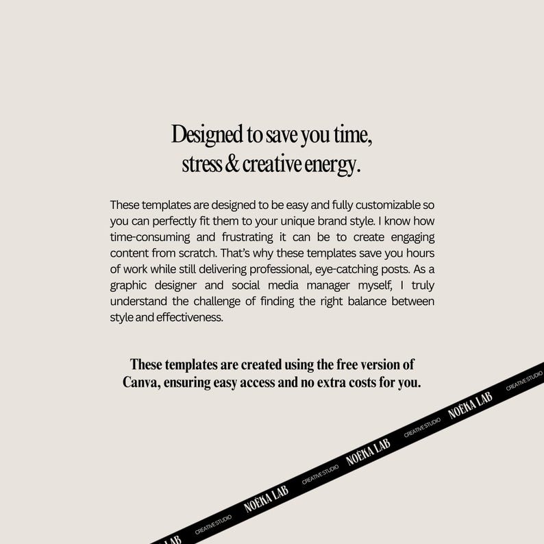 May include: Cream-colored graphic design template with text: "Designed to save you time, stress & creative energy." The text continues to describe the templates' features and benefits. A black ribbon with the text "NOEKA LAB CREATIVE STUDIO" is at the bottom.