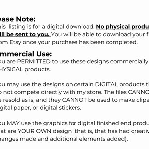 May include: Text explaining the terms of use for a digital download. The text states that no physical product will be sent to the buyer. The text also explains that the designs can be used commercially on physical products, but not for digital products like clipart, digital paper, or digital stickers.