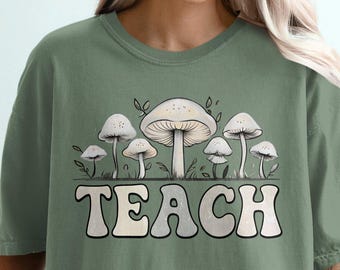 Teach Mushroom T-Shirt, Crewneck Sweatshirt, Gift for Her, Birthday Gift, Shirt, Teacher Gift, Teacher Sweatshirt