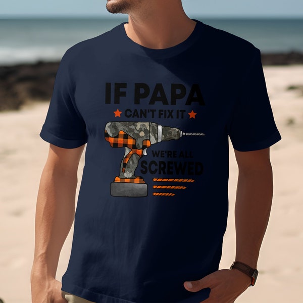 Funny Handyman T-Shirt or Sweatshirt, If Papa Can't Fix It We're All Screwed Tee, Gift for Grandfather, Dad Joke Shirt