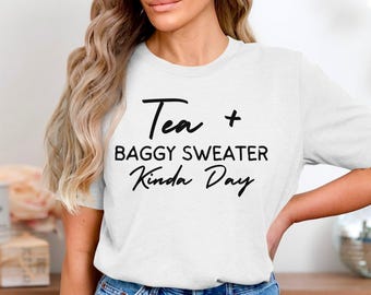 Tea and Baggy Sweater Kinda Day T-shirt, Cozy Winter Tee, Gift for