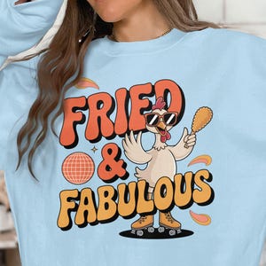 Fried and Fabulous T-shirt, Funny Graphic Tee, Chicken Lover Shirt, Comical Food Sweatshirt, Cute Fried Chicken Tshirt, Unisex