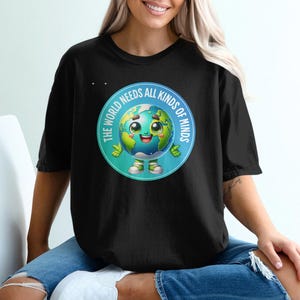 The World Needs All Kinds of Minds T-Shirt,Sweatshirt, Earth Cartoon, Diverse Thinking, Unity, Equality, Cute Earth, Planet Tee
