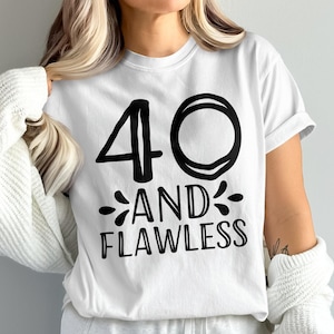 40 and Flawless T-Shirt, 40th Birthday Sweatshirt, Birthday Gift for Women, Forty Birthday Shirt, Funny Birthday Tee, Gift for Her