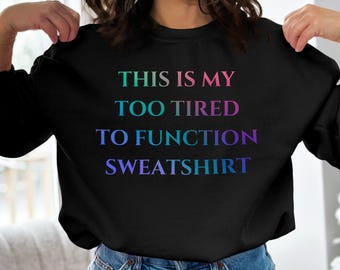 Too Tired to Function Sweatshirt - Cozy Apparel for Those Lazy Days and Chill Nights