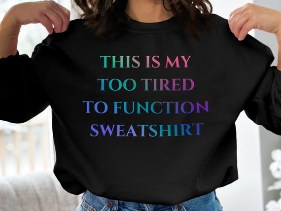 Too Tired to Function Sweatshirt - Cozy Apparel for Those Lazy Days and Chill Nights