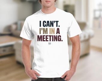 I Cant Im In A Meeting T-Shirts Sweatshirts, Funny Working From Home Shirts, Worker Gift, Office Humor, Gift for Coworker, Worker Tee