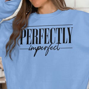 Perfectly Imperfect T-shirt, Motivational Shirt, Gift for Her, Inspirational Sweatshirt, Crewneck, Birthday Gift, Positive Message