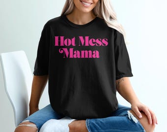 Hot Mess Mama Tshirt, Hot Mess Mama Sweatshirt, Gift for Her, Birthday Gift, Shirt, Crewneck, Funny Mom Shirt, Mom Life Tshirt, Mama Shirt