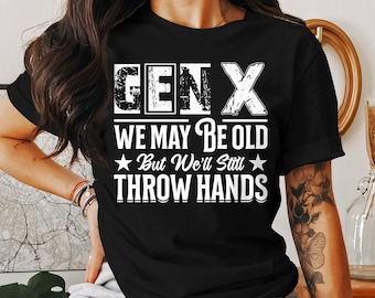Gen X We May Be Old But We'll Still Throw Hands T-shirt or Sweatshirt, Funny Gen X Shirt, Classic Generation X Tee, Humorous Graphic T-shirt