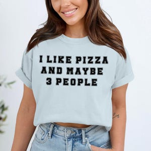 I Like Pizza And Maybe 3 People T-Shirt, Sweatshirt, Funny Food Gift, Introvert Humor, Pizza Lover, Casual Outfit, Trendy Apparel