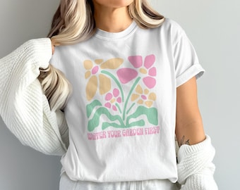 Water Your Garden First T-Shirt, Sweatshirt, Flower Design Shirt, Pastel Colors, Retro Style, Inspirational Message, Plant Lover Gift