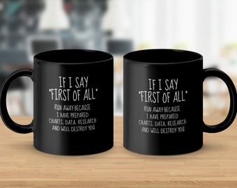 Funny Quote Coffee Mug, First of All Office Humor, Data Research Gag Gift, Black and White Mug for Colleague, Unique Sarcastic Cup