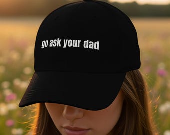 Go Ask Your Dad Embroidered Dad Cap, Funny Unisex Hat, Dad Joke Hat, Embroidered Hat, Novelty Gift for Her, Sarcastic Hat