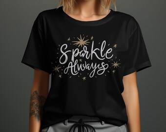 Sparkle Always Inspirational T-Shirt or Sweatshirt, Positive Message Tee, Motivational Shirt, Uplifting Graphic Tee, Cute and Trendy T-Shirt