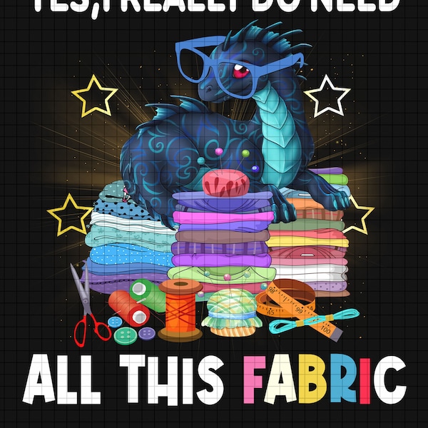 Yes I Really Do Need All This Fabric Png - Digital Design Prints - Inspirational Quote