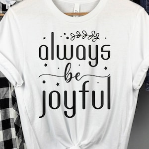 Always Be Joyful, Positive Quote T shirt, Joyful Inspirational Graphic Tee, Motivational Slogan Shirt, Positive Message Apparel