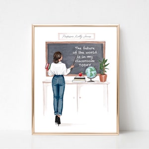 May include: A printable art print featuring a watercolor illustration of a teacher standing in front of a chalkboard. The chalkboard says "The future of the world is in my classroom TODAY". The teacher is wearing a white shirt, blue jeans, and black heels. The print is titled "Professor Kelly Jones".