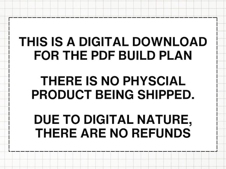 Puede incluir: Texto en blanco y negro sobre un fondo blanco con un patr&oacute;n de cuadr&iacute;cula. El texto dice: "THIS IS A DIGITAL DOWNLOAD FOR THE PDF BUILD PLAN THERE IS NO PHYSICAL PRODUCT BEING SHIPPED. DUE TO DIGITAL NATURE, THERE ARE NO REFUNDS."