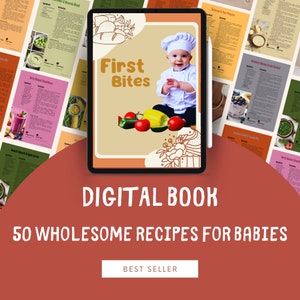 Baby Food Recipe Book: 50 Wholesome Purees, Custards - Nutritious & Easy Homemade Baby Meals - First Bites Digital Cookbook
