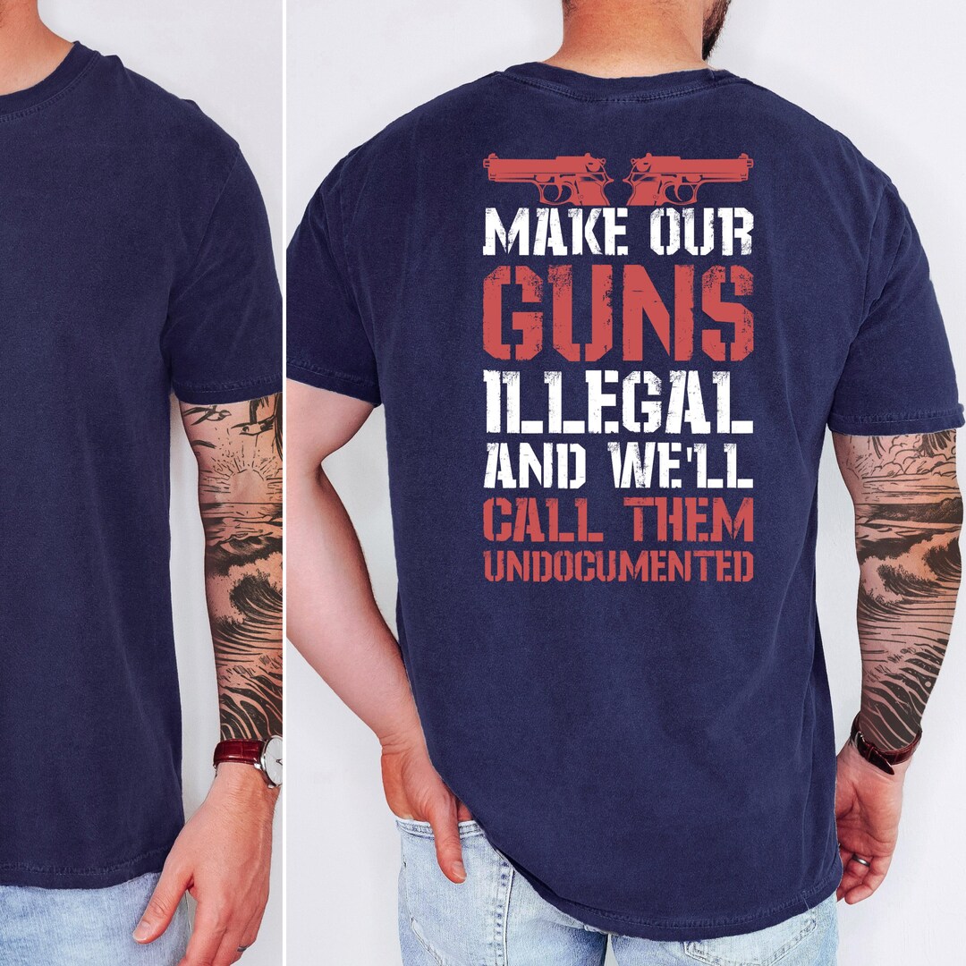 Make Our Guns Illegal & We'll Call Them Undocumented Shirt | Bold 2A ...