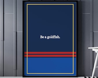 Be a goldfish Poster, Trend Gift - Tv Series Poster Print, Inspirational Quotes, Be a goldfish Print, Digital Download