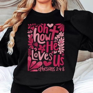 Valentine Shirt for her Oh how he loves us Sweatshirt womens Boho floral gift Christian Valentine&#39;s Day Tee Shirt Girlfriend Valentines Gift