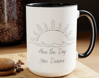 Have the Day You Deserve cup 15 oz. Motivational cup, Sarcastic coffee cup, encouraging cup, positive coffee mug