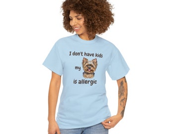 I Don't Have Kids My Yorkie is Allergic T-shirt, Dog is Allergic, Dog Mom, Dog Mom Shirt, Funny dog shirt, dog lover, pet personality