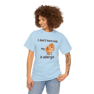 I Don't Have Kids My Pomeranian is Allergic T-shirt, Dog is Allergic, Dog Mom, Dog Mom Shirt, Funny dog shirt, dog lover, pet personality image 1