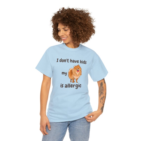 I Don't Have Kids My Pomeranian is Allergic T-shirt, Dog is Allergic, Dog Mom, Dog Mom Shirt, Funny dog shirt, dog lover, pet personality