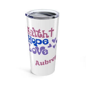 Personalized Faith Hope Love Tumbler 20oz. Optional Customization for your Mom, sister, daughter, or for yourself