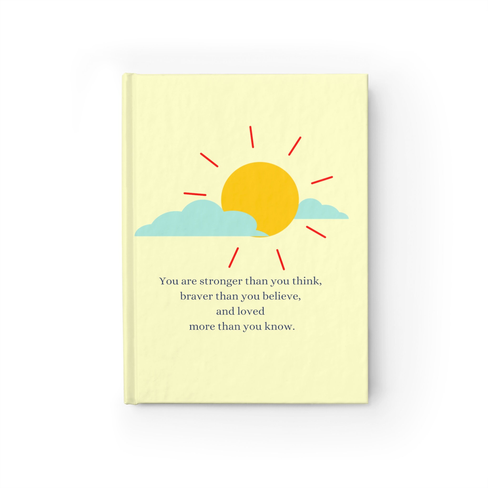 You are stronger than you think, braver than you believe, and loved more than you know Blank Journal