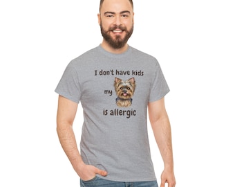 I Don't Have Kids My Yorkie is Allergic T-shirt, Dog is Allergic, Dog Dad, Dog Dad Shirt, Funny dog shirt, dog lover, pet personality
